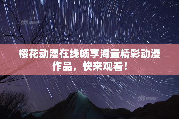 樱花动漫在线畅享海量精彩动漫作品，快来观看！
