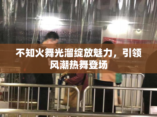 不知火舞光溜绽放魅力，引领风潮热舞登场