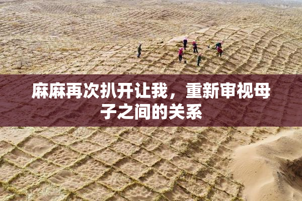 麻麻再次扒开让我，重新审视母子之间的关系