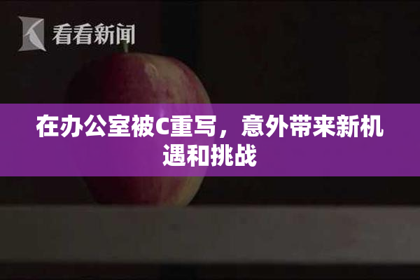 在办公室被C重写，意外带来新机遇和挑战