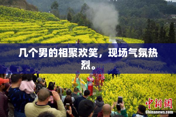 几个男的相聚欢笑，现场气氛热烈。