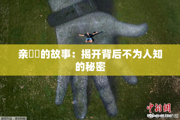 亲妺妺的故事：揭开背后不为人知的秘密