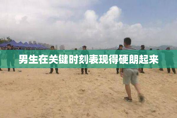 男生在关键时刻表现得硬朗起来