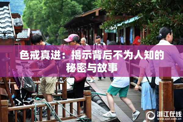 色戒真进：揭示背后不为人知的秘密与故事