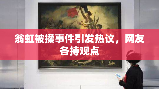 翁虹被揉事件引发热议，网友各持观点