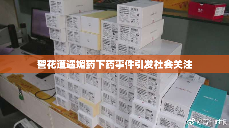 警花遭遇媚药下药事件引发社会关注