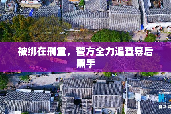 被绑在刑重，警方全力追查幕后黑手
