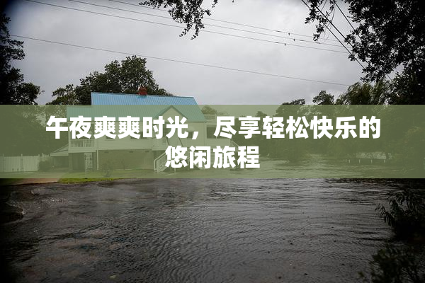 午夜爽爽时光，尽享轻松快乐的悠闲旅程