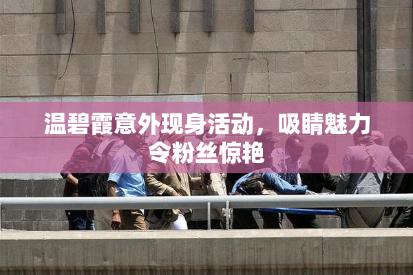 温碧霞意外现身活动，吸睛魅力令粉丝惊艳