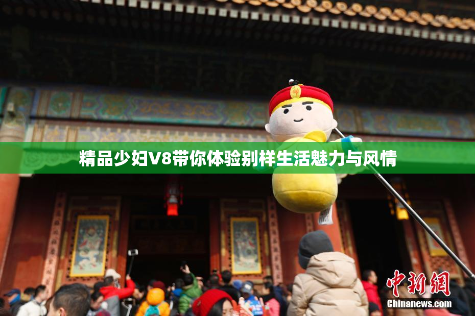 精品少妇V8带你体验别样生活魅力与风情