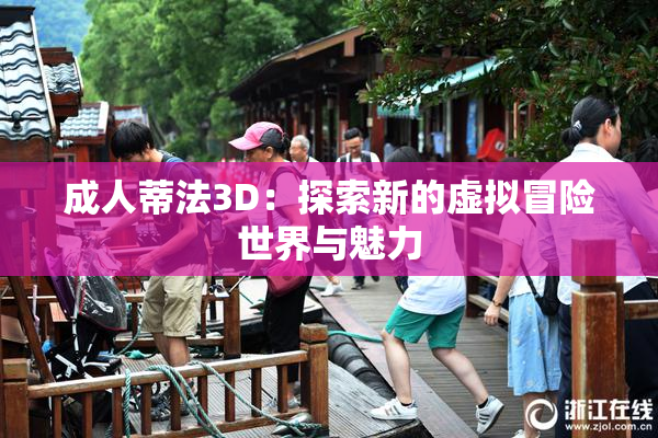 成人蒂法3D：探索新的虚拟冒险世界与魅力
