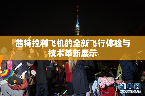 茜特拉利飞机的全新飞行体验与技术革新展示