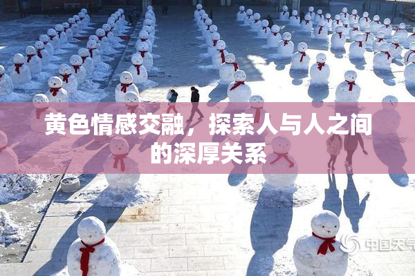 黄色情感交融，探索人与人之间的深厚关系