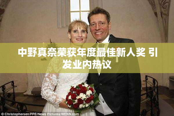 中野真奈荣获年度最佳新人奖 引发业内热议