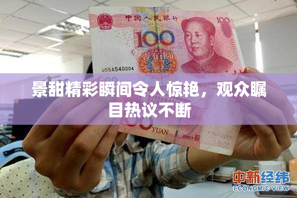 景甜精彩瞬间令人惊艳，观众瞩目热议不断