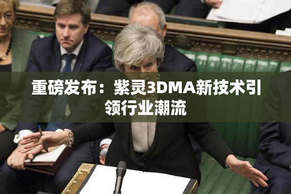 重磅发布：紫灵3DMA新技术引领行业潮流