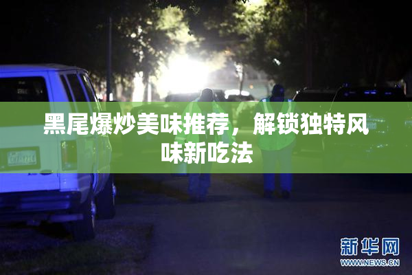 黑尾爆炒美味推荐，解锁独特风味新吃法