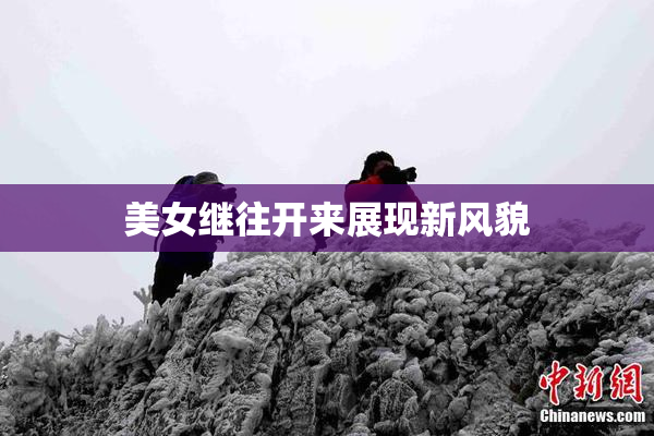 美女继往开来展现新风貌