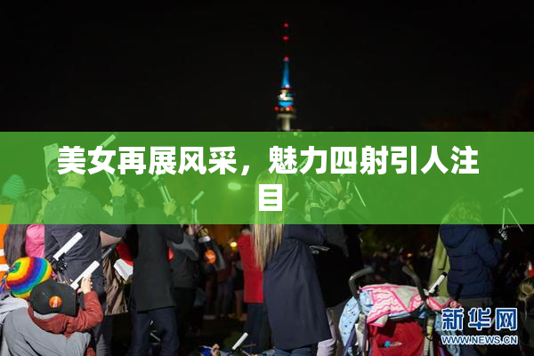 美女再展风采，魅力四射引人注目