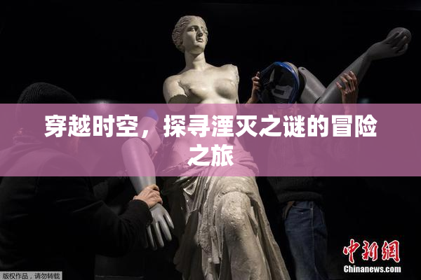 穿越时空，探寻湮灭之谜的冒险之旅
