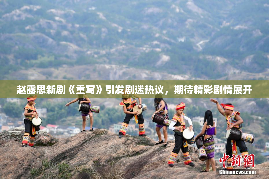 赵露思新剧《重写》引发剧迷热议，期待精彩剧情展开