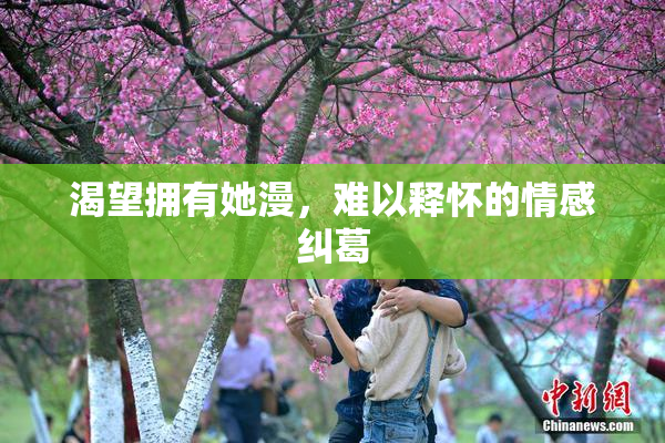 渴望拥有她漫，难以释怀的情感纠葛