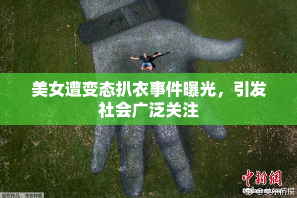 美女遭变态扒衣事件曝光，引发社会广泛关注