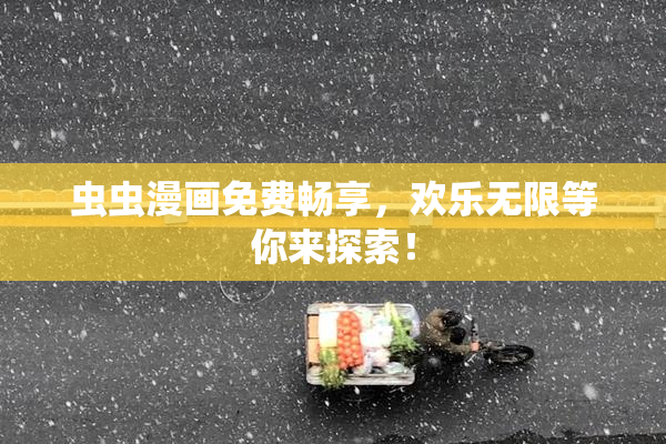 虫虫漫画免费畅享，欢乐无限等你来探索！