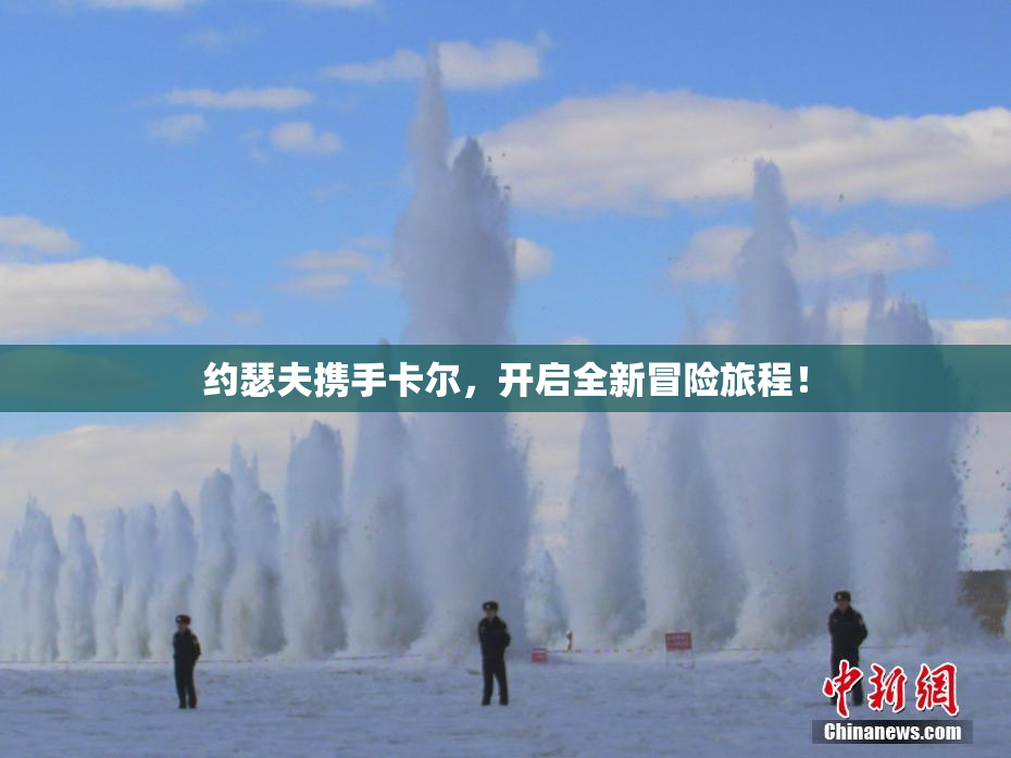 约瑟夫携手卡尔，开启全新冒险旅程！
