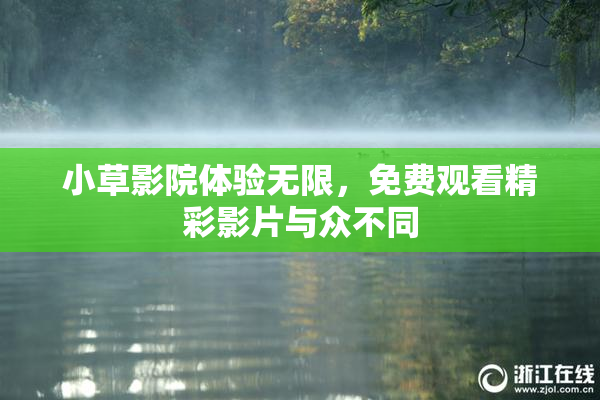 小草影院体验无限，免费观看精彩影片与众不同