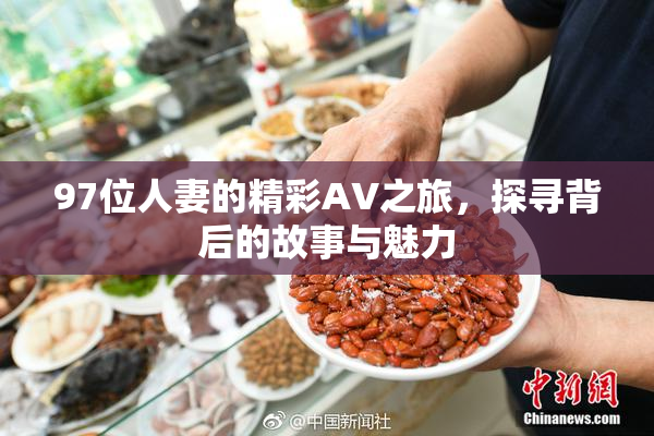 97位人妻的精彩AV之旅，探寻背后的故事与魅力
