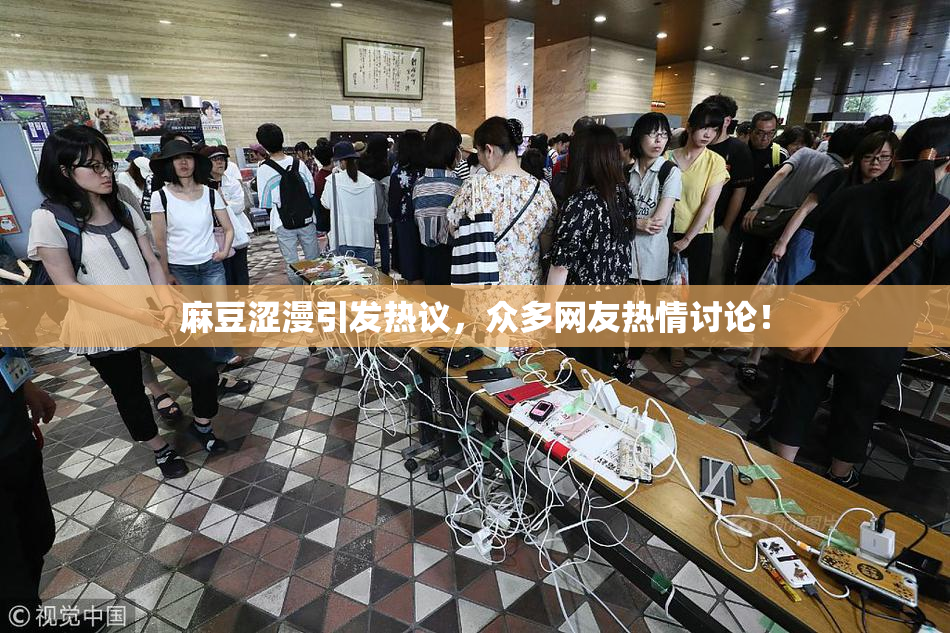 麻豆涩漫引发热议，众多网友热情讨论！