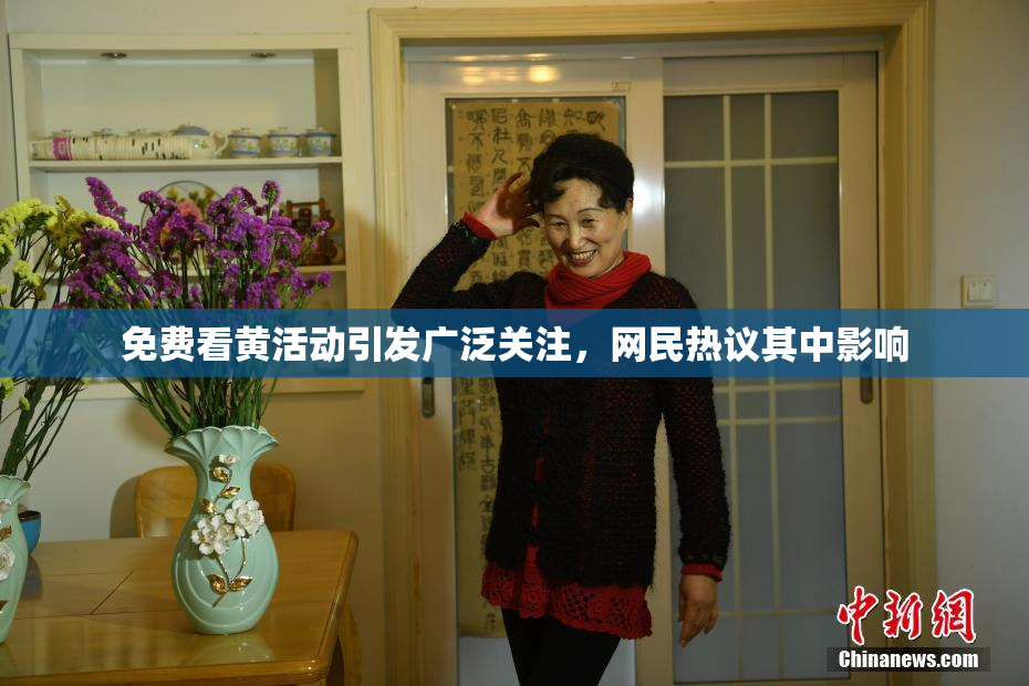 免费看黄活动引发广泛关注，网民热议其中影响