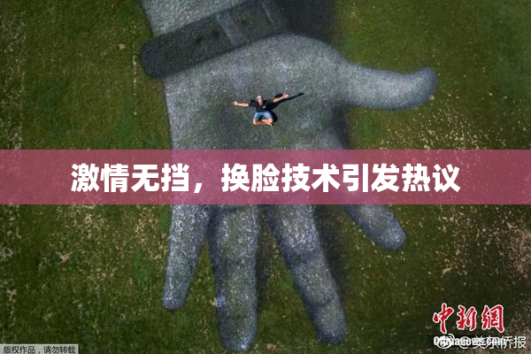 激情无挡，换脸技术引发热议