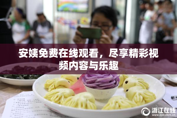安姨免费在线观看，尽享精彩视频内容与乐趣