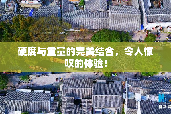 硬度与重量的完美结合，令人惊叹的体验！