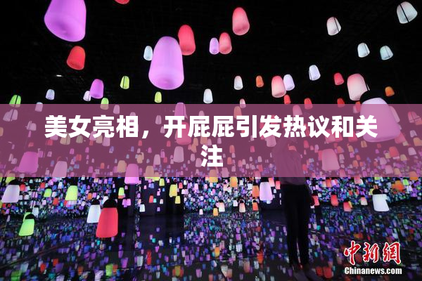 美女亮相，开屁屁引发热议和关注