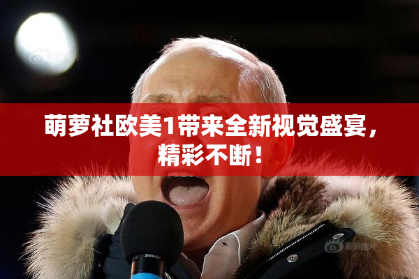 萌萝社欧美1带来全新视觉盛宴，精彩不断！