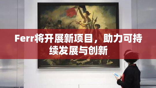 Ferr将开展新项目，助力可持续发展与创新