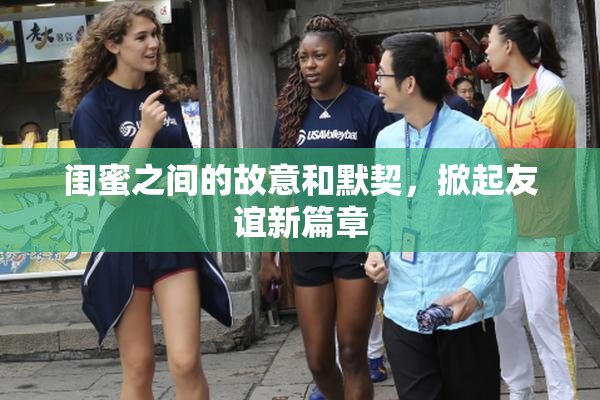 闺蜜之间的故意和默契，掀起友谊新篇章