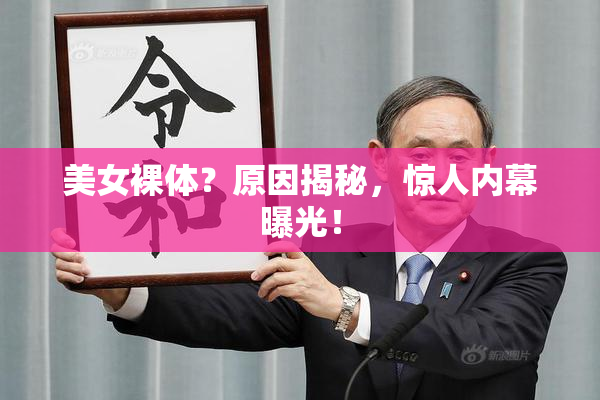 美女裸体？原因揭秘，惊人内幕曝光！