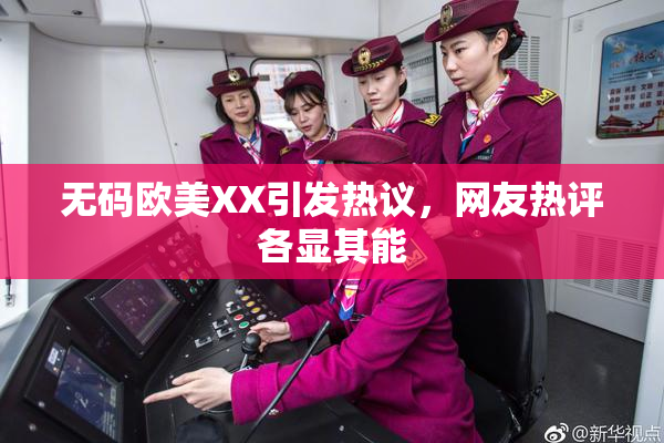 无码欧美XX引发热议，网友热评各显其能