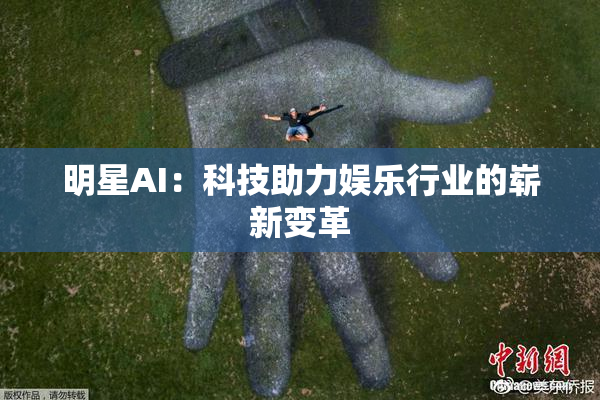 明星AI：科技助力娱乐行业的崭新变革
