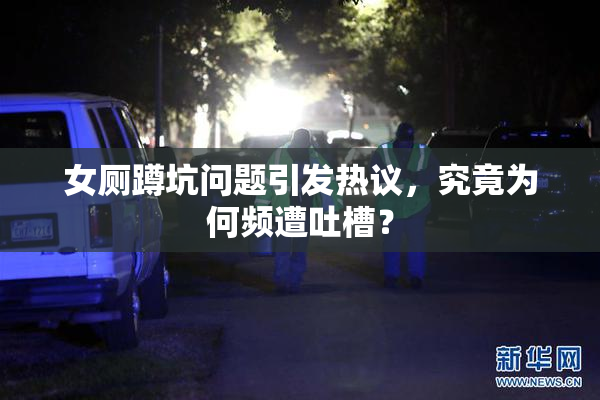 女厕蹲坑问题引发热议，究竟为何频遭吐槽？