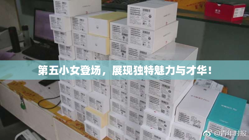 第五小女登场，展现独特魅力与才华！