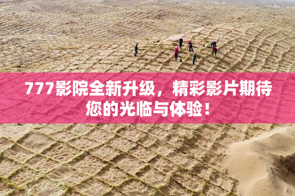 777影院全新升级，精彩影片期待您的光临与体验！