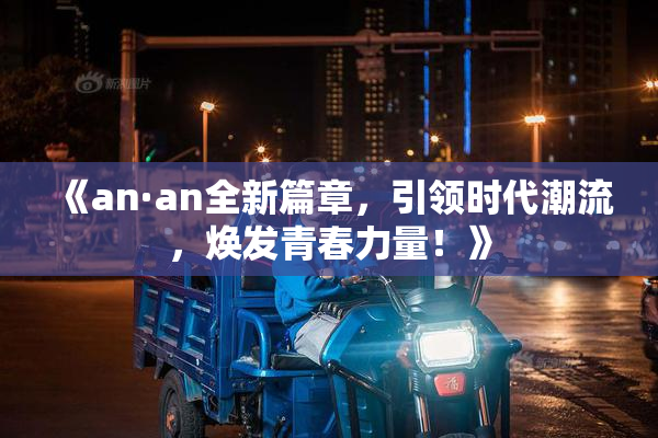 《an·an全新篇章，引领时代潮流，焕发青春力量！》