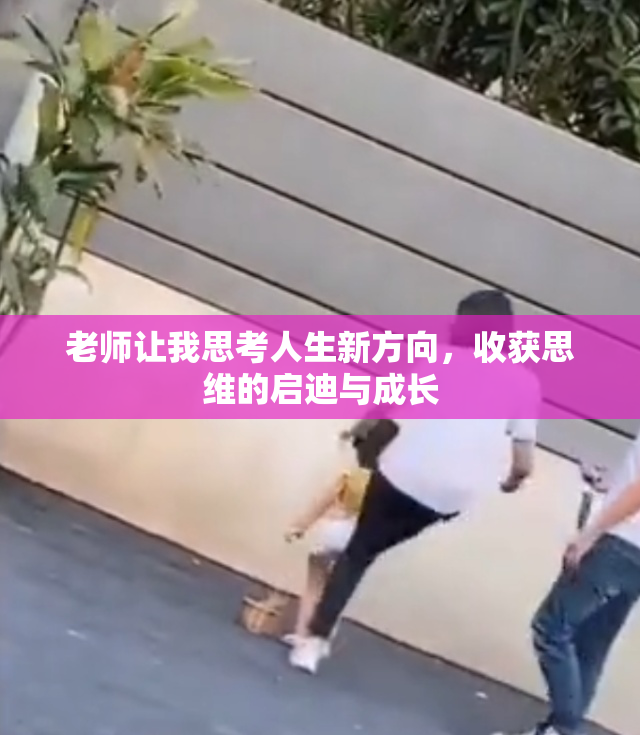 老师让我思考人生新方向，收获思维的启迪与成长