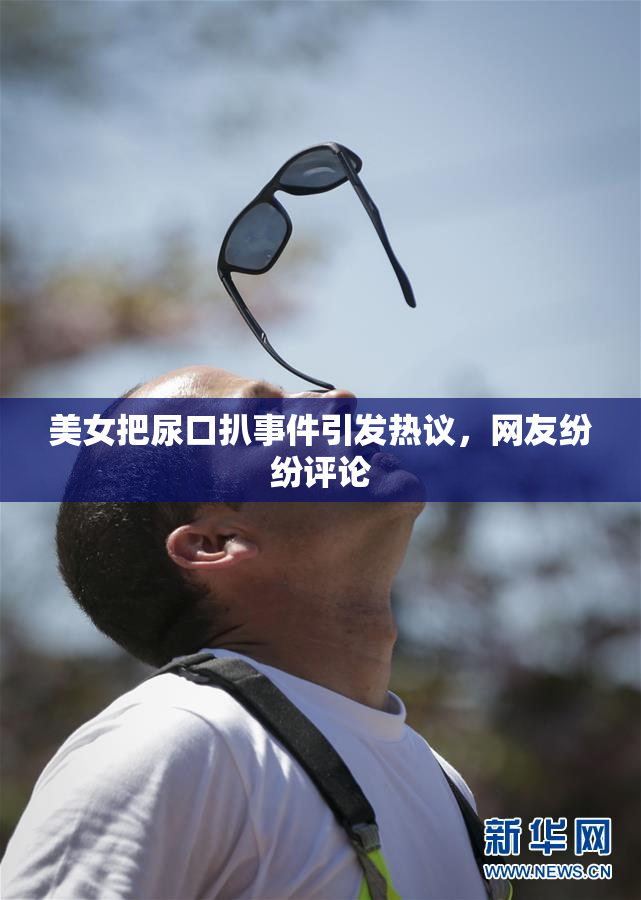 美女把尿口扒事件引发热议，网友纷纷评论