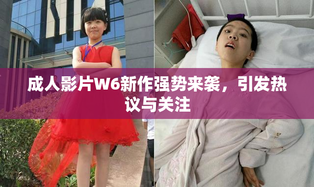 成人影片W6新作强势来袭，引发热议与关注